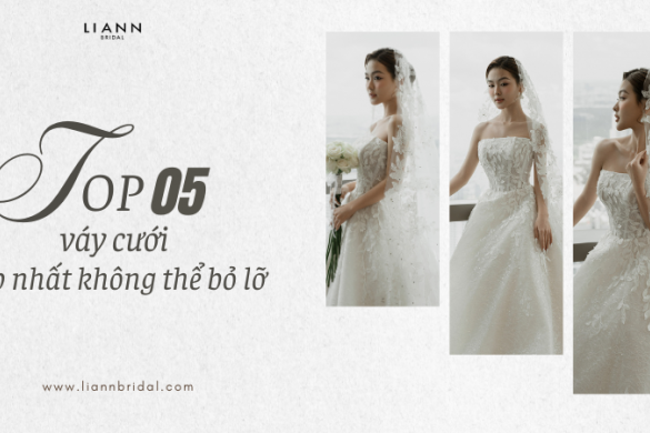 Top 5 Những Mẫu Váy Cưới Đẹp Nhất Hiện Nay Không Thể Bỏ Lỡ